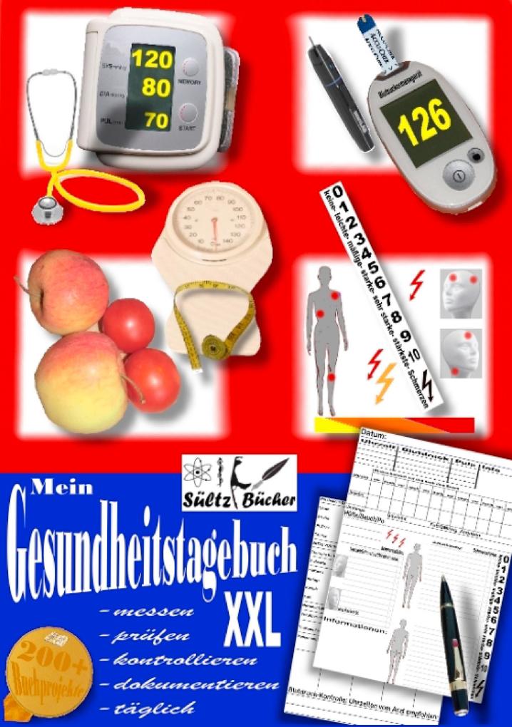 Mein Gesundheitstagebuch XXL - messen - prüfen - kontrollieren - dokumentieren - täglich - Tagebuch/Kontrollbuch für Blutdruck Herz Blutzucker Gewicht Schmerzen und mehr ...