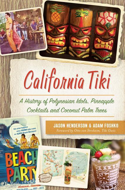 California Tiki: A History of Polynesian Idols Pineapple Cocktails and Coconut Palm Trees