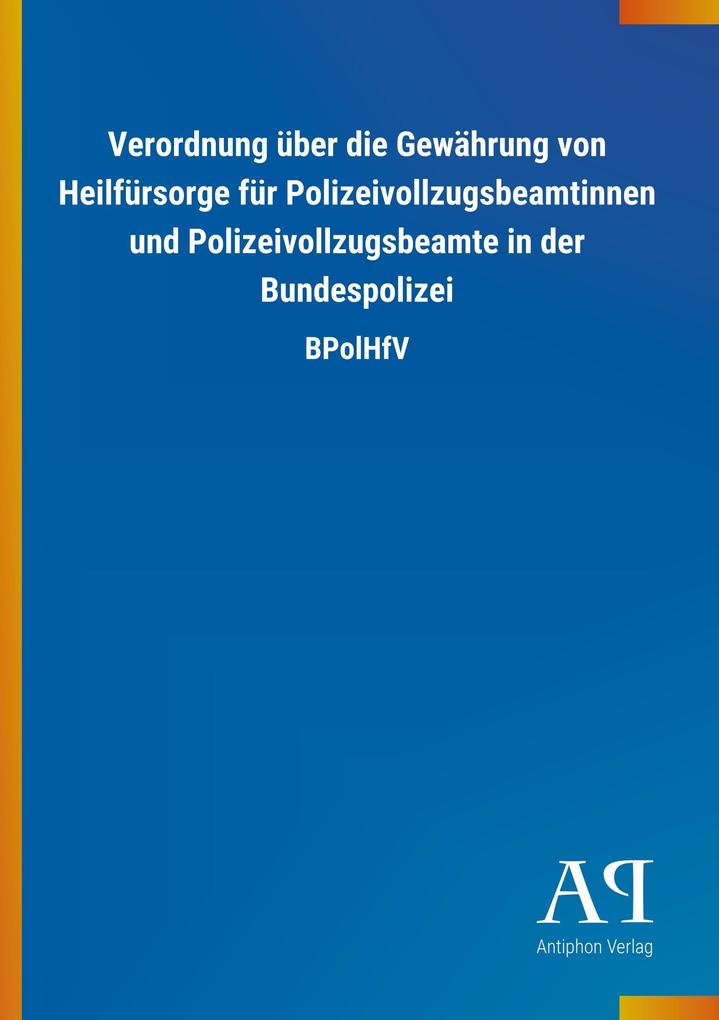 Image of Verordnung über die Gewährung von Heilfürsorge für Polizeivollzugsbeamtinnen und Polizeivollzugsbeamte in der Bundespolizei