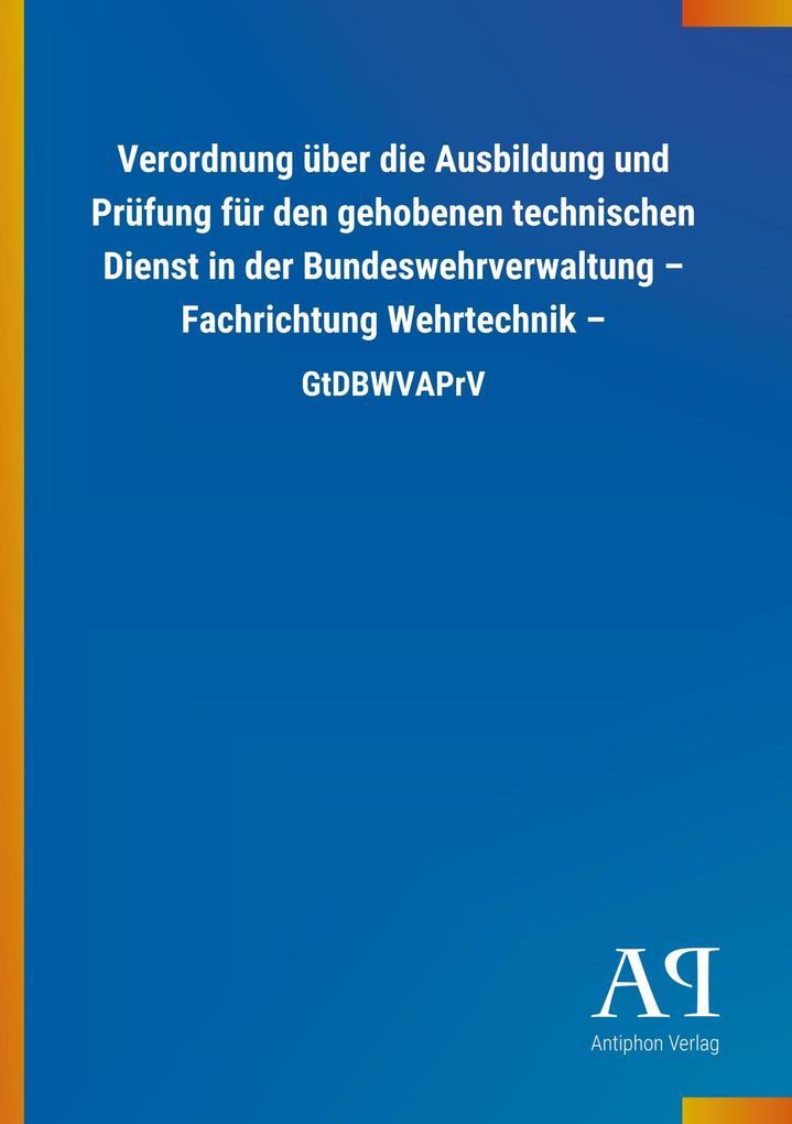 Image of Verordnung über die Ausbildung und Prüfung für den gehobenen technischen Dienst in der Bundeswehrverwaltung - Fachrichtung Wehrtechnik -