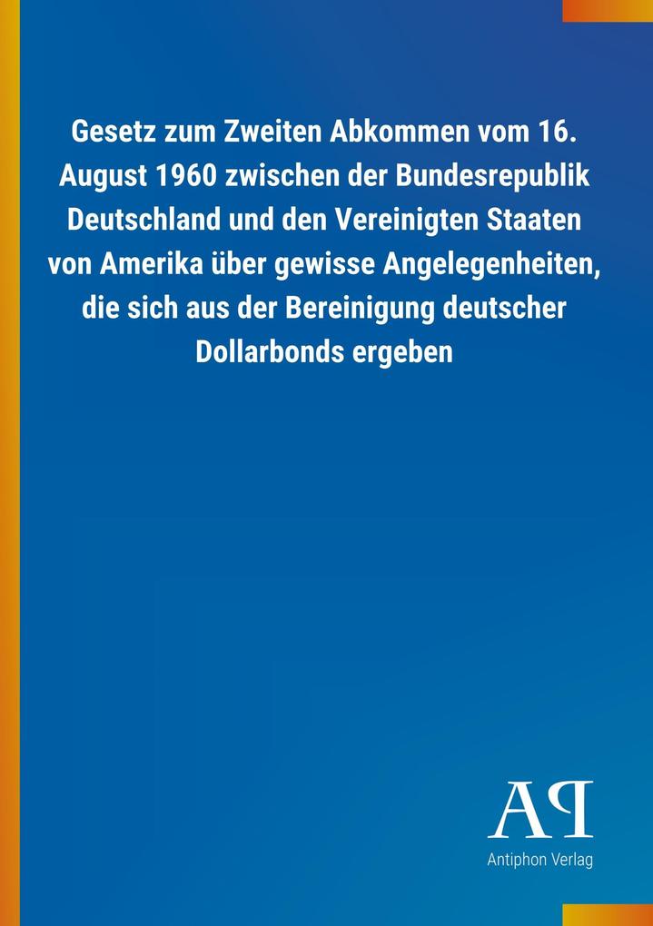 Image of Gesetz zum Zweiten Abkommen vom 16. August 1960 zwischen der Bundesrepublik Deutschland und den Vereinigten Staaten von Amerika über gewisse Angelegenheiten die sich aus der Bereinigung deutscher Dollarbonds ergeben