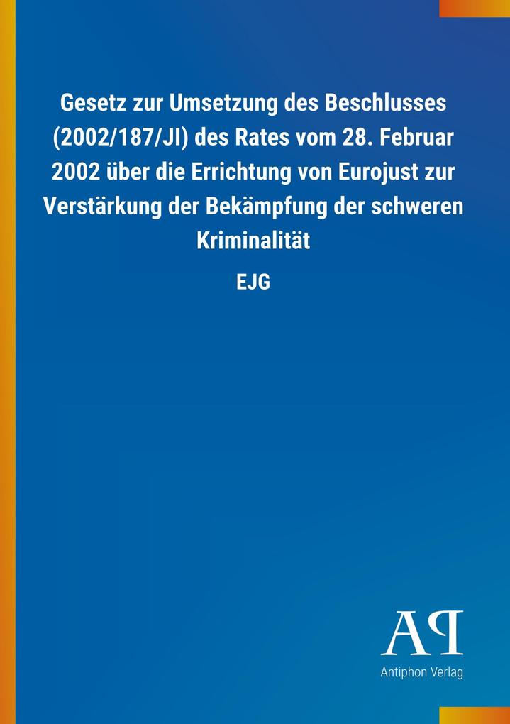 Image of Gesetz zur Umsetzung des Beschlusses (2002/187/JI) des Rates vom 28. Februar 2002 über die Errichtung von Eurojust zur Verstärkung der Bekämpfung der schweren Kriminalität