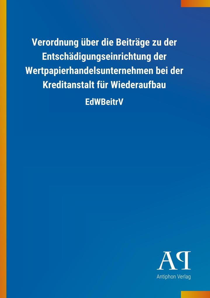 Image of Verordnung über die Beiträge zu der Entschädigungseinrichtung der Wertpapierhandelsunternehmen bei der Kreditanstalt für Wiederaufbau