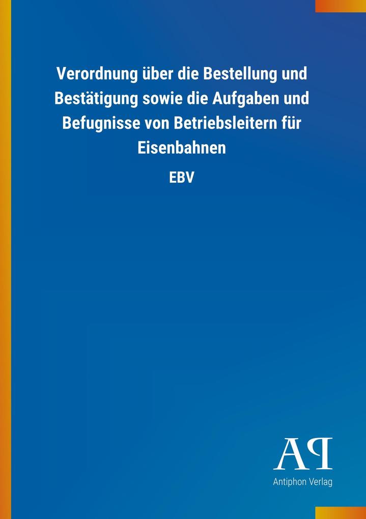 Image of Verordnung über die Bestellung und Bestätigung sowie die Aufgaben und Befugnisse von Betriebsleitern für Eisenbahnen