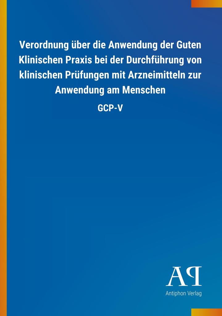 Image of Verordnung über die Anwendung der Guten Klinischen Praxis bei der Durchführung von klinischen Prüfungen mit Arzneimitteln zur Anwendung am Menschen