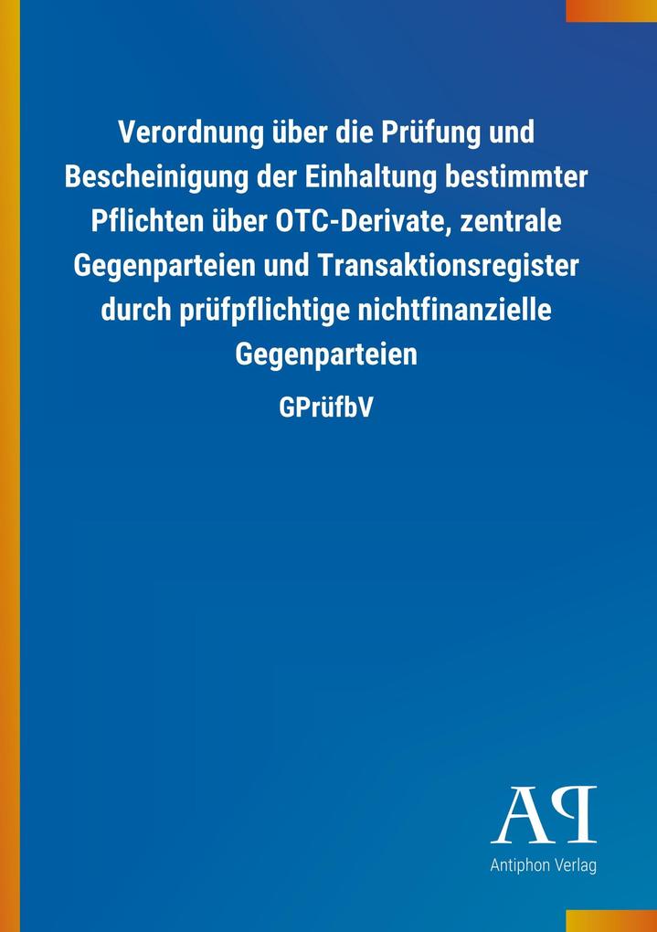 Image of Verordnung über die Prüfung und Bescheinigung der Einhaltung bestimmter Pflichten über OTC-Derivate zentrale Gegenparteien und Transaktionsregister durch prüfpflichtige nichtfinanzielle Gegenparteien