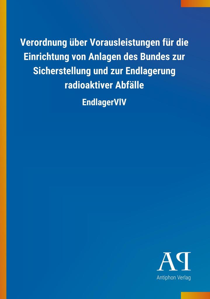 Image of Verordnung über Vorausleistungen für die Einrichtung von Anlagen des Bundes zur Sicherstellung und zur Endlagerung radioaktiver Abfälle