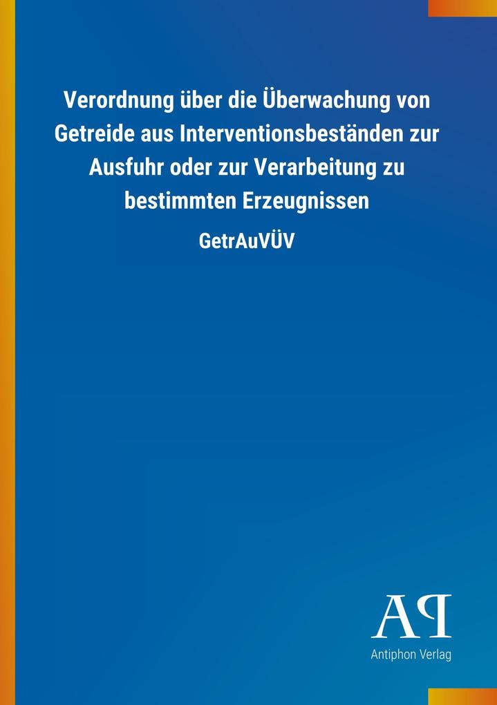 Image of Verordnung über die Überwachung von Getreide aus Interventionsbeständen zur Ausfuhr oder zur Verarbeitung zu bestimmten Erzeugnissen