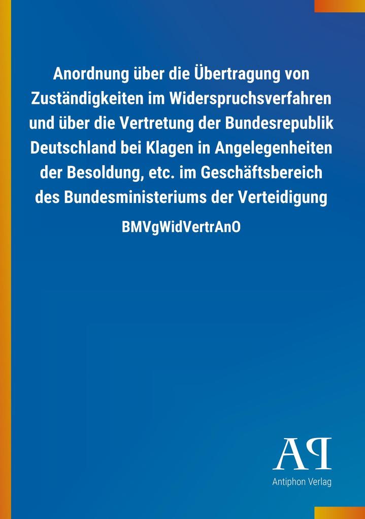 Image of Anordnung über die Übertragung von Zuständigkeiten im Widerspruchsverfahren und über die Vertretung der Bundesrepublik Deutschland bei Klagen in Angelegenheiten der Besoldung etc. im Geschäftsbereich des Bundesministeriums der Verteidigung