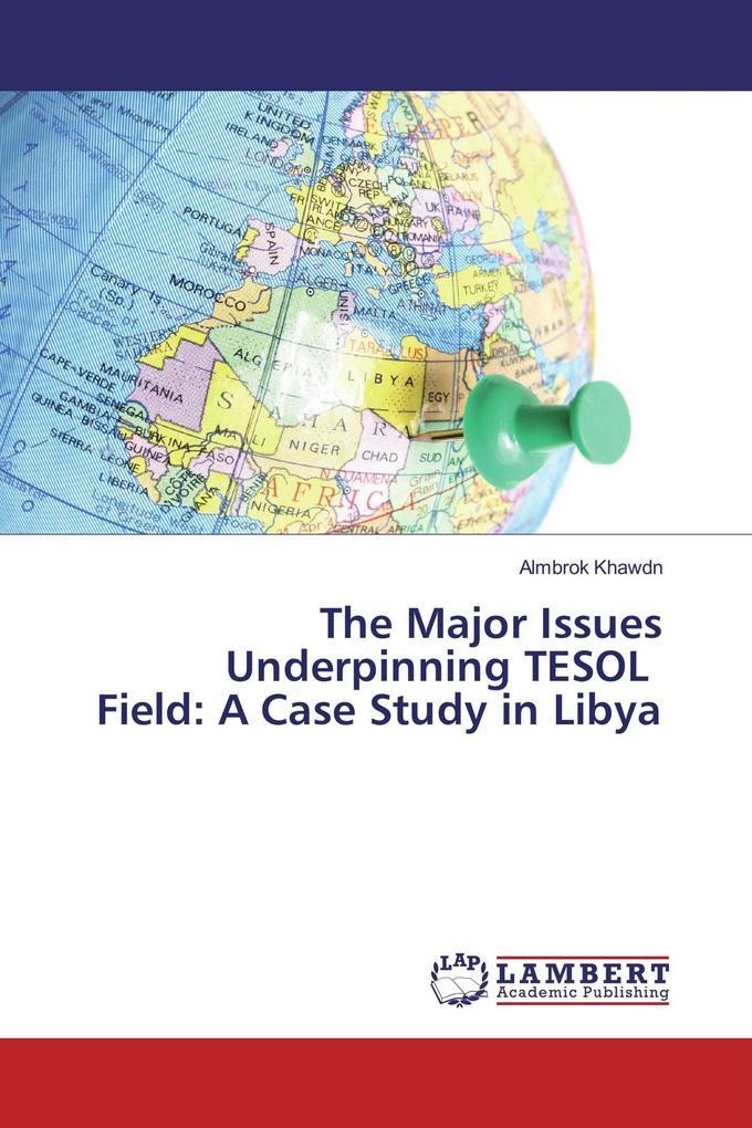 The Major Issues Underpinning TESOL Field: A Case Study in Libya