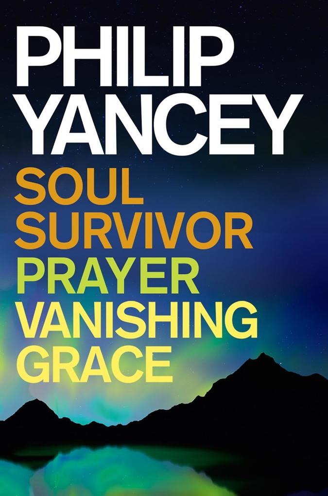 Philip Yancey: Soul Survivor Prayer Vanishing Grace