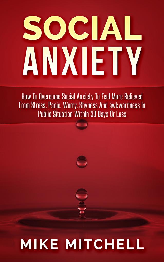 Social Anxiety How To Overcome Social Anxiety To Feel More Relieved From Stress Panic Worry Shyness And awkwardness In Public Situation WithIn 30 Days Or Less