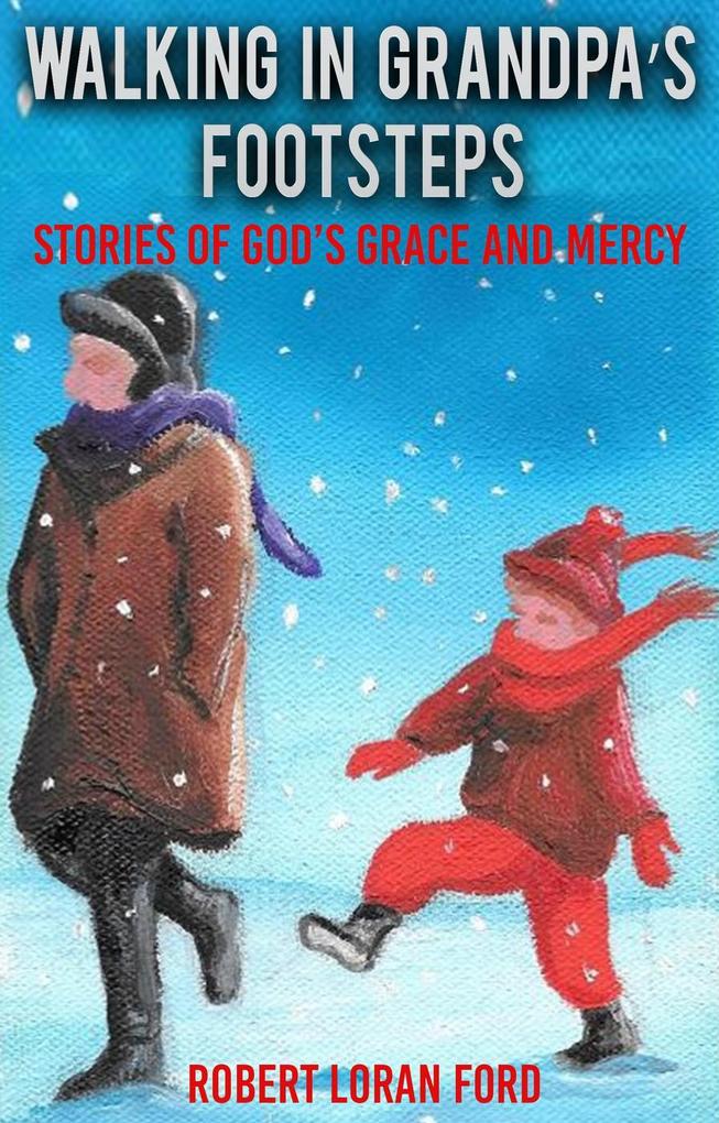 Walking in Grandpa‘s Footsteps: Stories of God‘s Grace and Mercy
