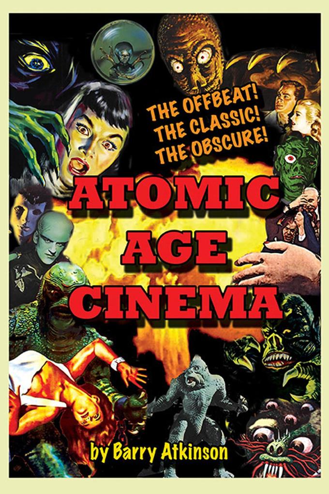 Atomic Age Cinema: The Offbeat the Classic and the Obscure