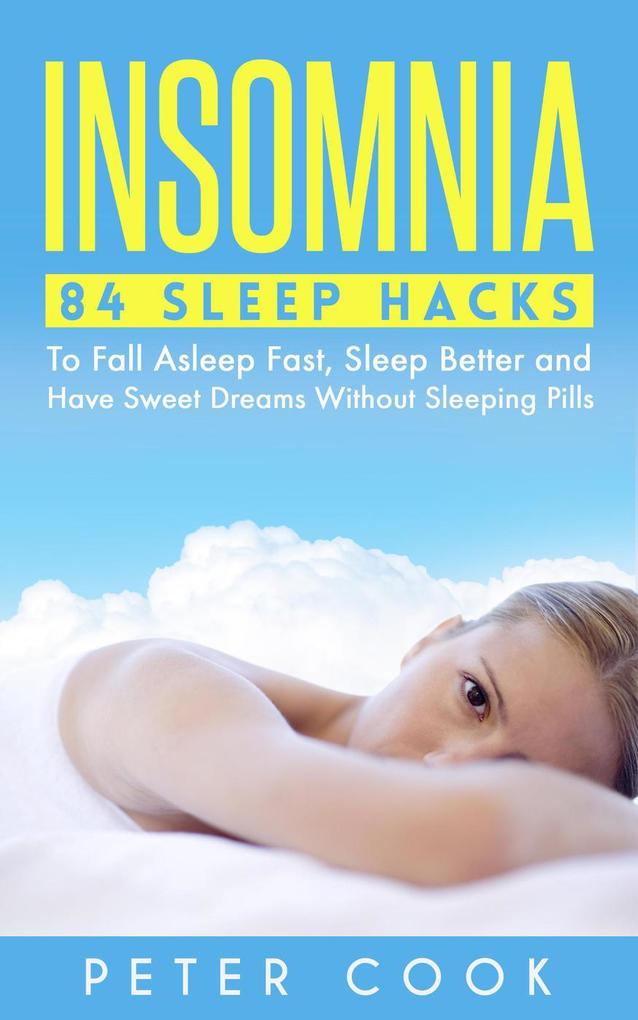 Insomnia: 84 Sleep Hacks To Fall Asleep Fast Sleep Better and Have Sweet Dreams Without Sleeping Pills