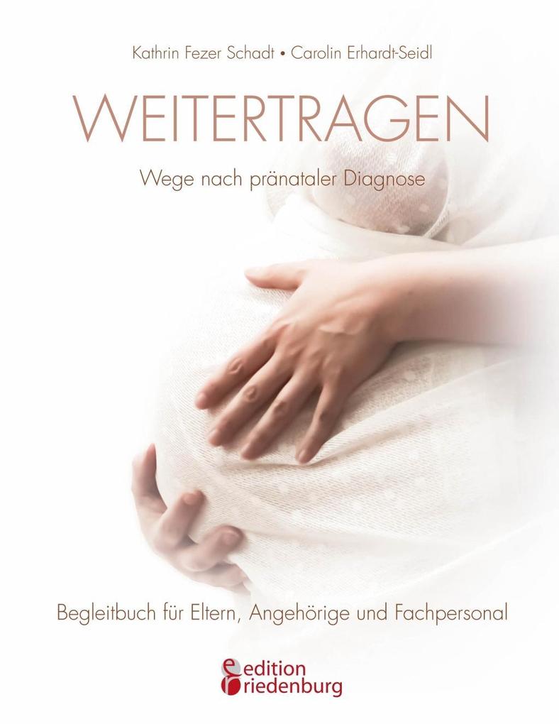 Weitertragen - Wege nach pränataler Diagnose. Begleitbuch für Eltern Angehörige und Fachpersonal