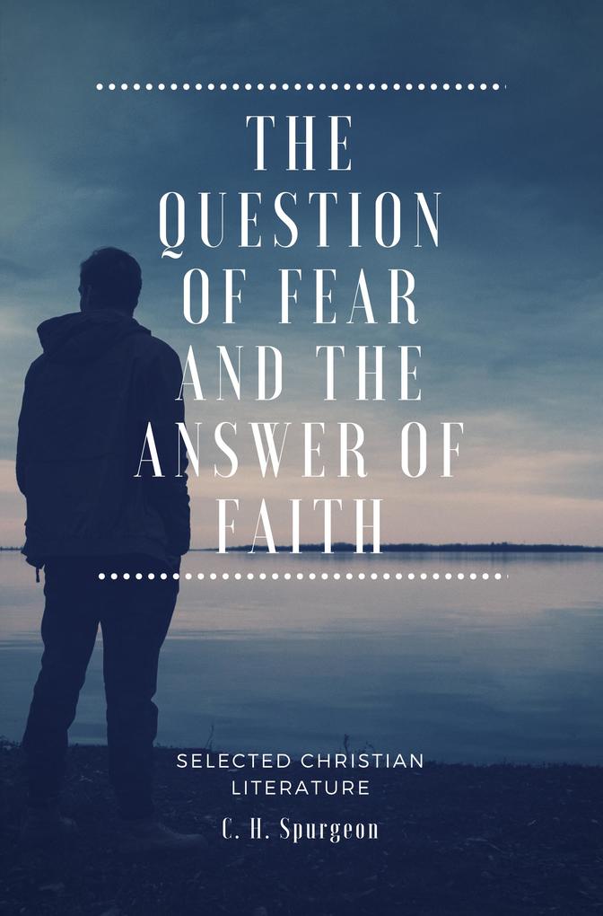 The Question of fear and the answer of faith - C. H. Spurgeon