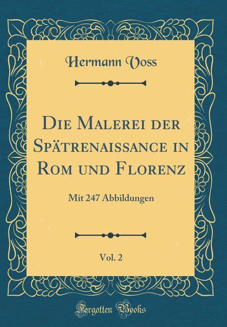 Die Malerei der Spätrenaissance in Rom und Florenz, Vol. 2: Mit 247 Abbildungen (Classic Reprint)