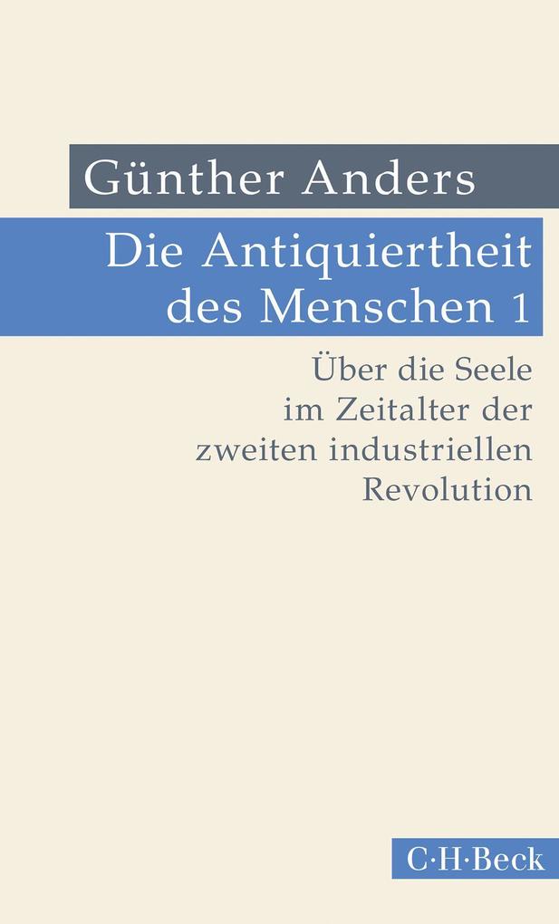 C.H. Beck Die Antiquiertheit Des Menschen Bd. I, Über Die Seele Im Zeitalter Der Zweiten Industriellen Revolution