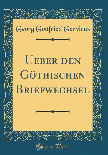 Ueber den Göthischen Briefwechsel (Classic Reprint) als Buch von Georg Gottfried Gervinus - Georg Gottfried Gervinus