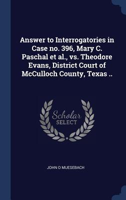 Answer to Interrogatories in Case no. 396 Mary C. Paschal et al. vs. Theodore Evans District Court of McCulloch County Texas ..