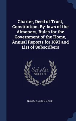 Charter Deed of Trust Constitution By-laws of the Almoners Rules for the Government of the Home Annual Reports for 1893 and List of Subscribers