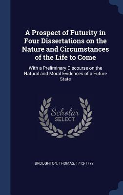 A Prospect of Futurity in Four Dissertations on the Nature and Circumstances of the Life to Come: With a Preliminary Discourse on the Natural and Mora