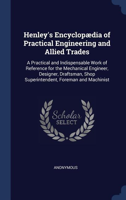 Henley‘s Encyclopædia of Practical Engineering and Allied Trades