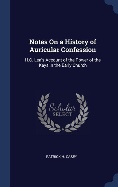 Notes On a History of Auricular Confession: H.C. Lea‘s Account of the Power of the Keys in the Early Church