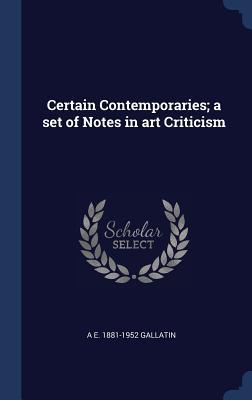 Certain Contemporaries; a set of Notes in art Criticism