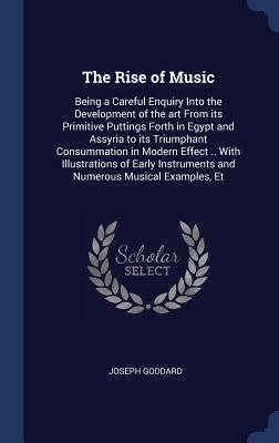 The Rise of Music: Being a Careful Enquiry Into the Development of the art From its Primitive Puttings Forth in Egypt and Assyria to its