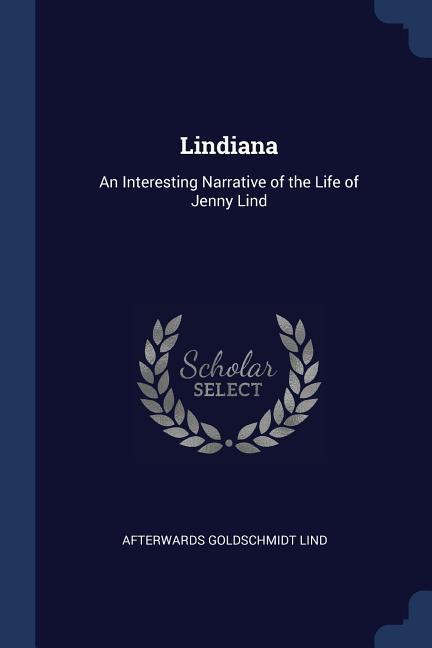 Lindiana: An Interesting Narrative of the Life of Jenny Lind