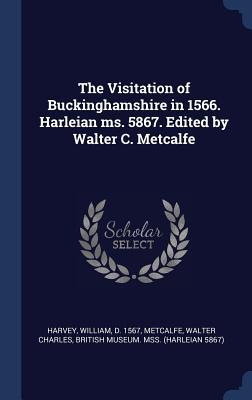 The Visitation of Buckinghamshire in 1566. Harleian ms. 5867. Edited by Walter C. Metcalfe