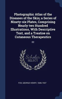 Photographic Atlas of the Diseases of the Skin; a Series of Ninety-six Plates Comprising Nearly two Hundred Illustrations With Descriptive Text and