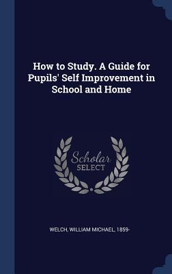 How to Study. A Guide for Pupils‘ Self Improvement in School and Home