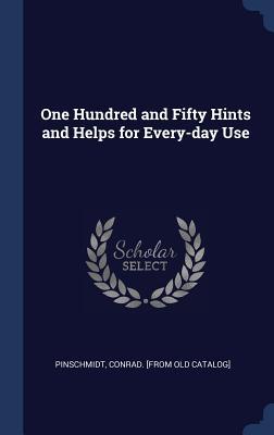 One Hundred and Fifty Hints and Helps for Every-day Use