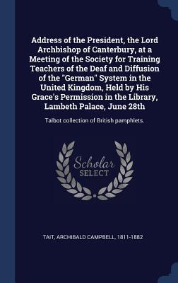 Address of the President the Lord Archbishop of Canterbury at a Meeting of the Society for Training Teachers of the Deaf and Diffusion of the German System in the United Kingdom Held by His Grace‘s Permission in the Library Lambeth Palace June 28th
