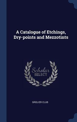 A Catalogue of Etchings Dry-points and Mezzotints