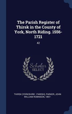 The Parish Register of Thirsk in the County of York North Riding. 1556-1721: 42