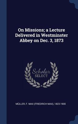 On Missions; a Lecture Delivered in Westminster Abbey on Dec. 3 1873