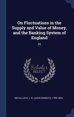 On Fluctuations in the Supply and Value of Money and the Banking System of England: 35