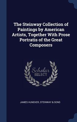 The Steinway Collection of Paintings by American Artists Together With Prose Portratis of the Great Composers