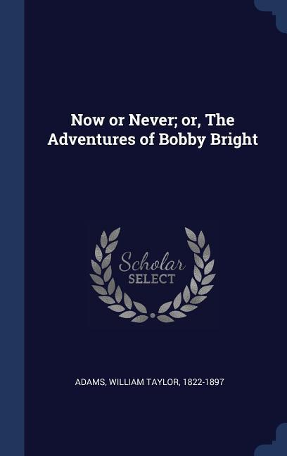 Now or Never; or The Adventures of Bobby Bright
