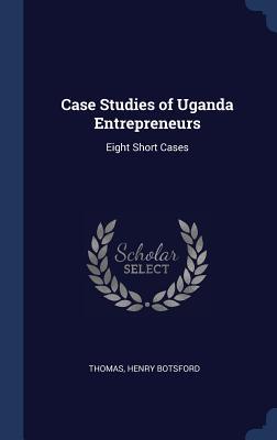 Case Studies of Uganda Entrepreneurs: Eight Short Cases