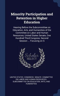 Minority Participation and Retention in Higher Education: Hearing Before the Subcommittee on Education Arts and Humanities of the Committee on Labor