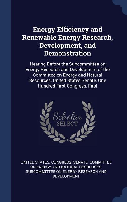 Energy Efficiency and Renewable Energy Research Development and Demonstration: Hearing Before the Subcommittee on Energy Research and Development of