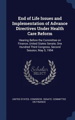 End of Life Issues and Implementation of Advance Directives Under Health Care Reform: Hearing Before the Committee on Finance United States Senate O