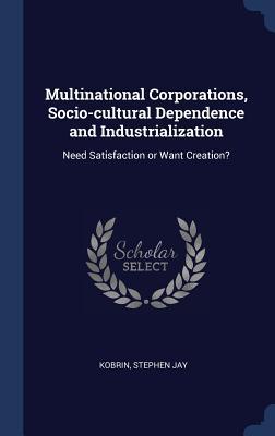 Multinational Corporations Socio-cultural Dependence and Industrialization: Need Satisfaction or Want Creation?