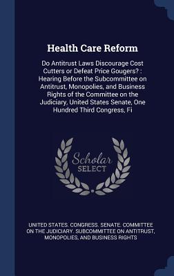 Health Care Reform: Do Antitrust Laws Discourage Cost Cutters or Defeat Price Gougers?: Hearing Before the Subcommittee on Antitrust Mono