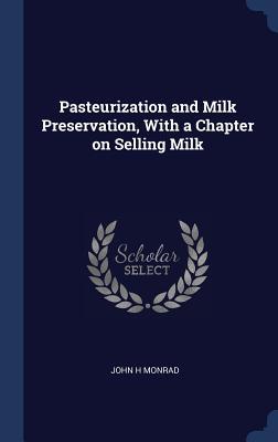 Pasteurization and Milk Preservation With a Chapter on Selling Milk